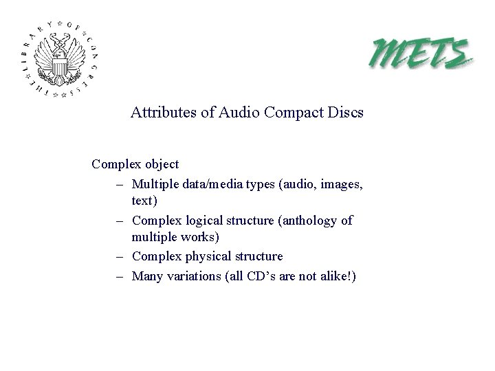 Attributes of Audio Compact Discs Complex object – Multiple data/media types (audio, images, text)
