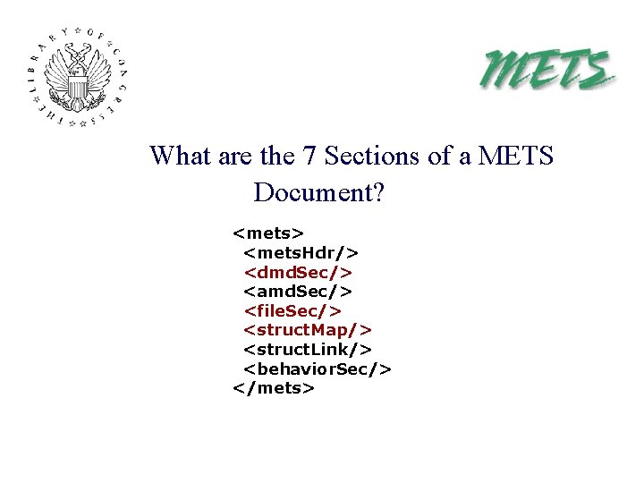 What are the 7 Sections of a METS Document? <mets> <mets. Hdr/> <dmd. Sec/>