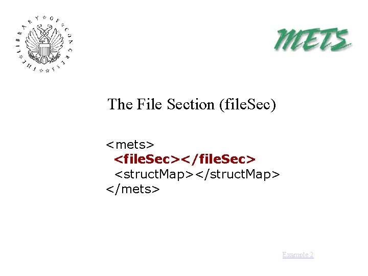 The File Section (file. Sec) <mets> <file. Sec></file. Sec> <struct. Map></struct. Map> </mets> Example