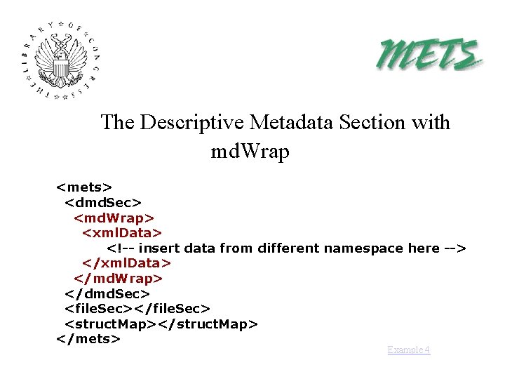 The Descriptive Metadata Section with md. Wrap <mets> <dmd. Sec> <md. Wrap> <xml. Data>