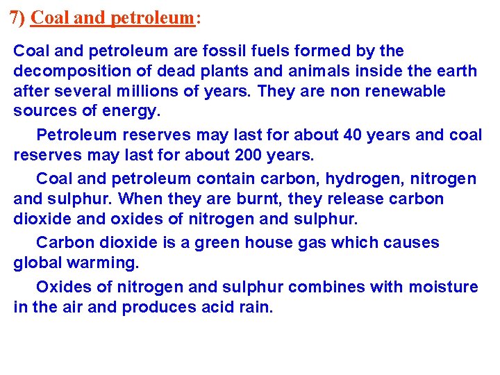 7) Coal and petroleum: Coal and petroleum are fossil fuels formed by the decomposition