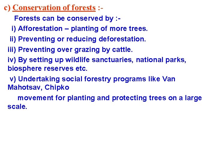 c) Conservation of forests : Forests can be conserved by : i) Afforestation –