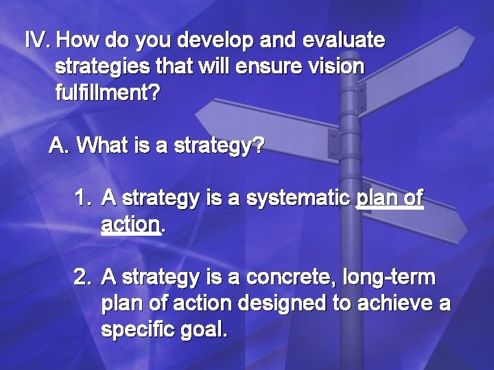 IV. How do you develop and evaluate strategies that will ensure vision fulfillment? A. IV. How do you develop and evaluate strategies that will ensure vision fulfillment? A.