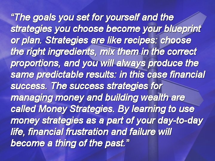 “The goals you set for yourself and the strategies you choose become your blueprint “The goals you set for yourself and the strategies you choose become your blueprint
