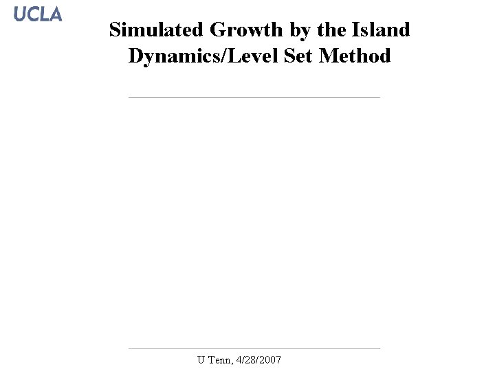 Simulated Growth by the Island Dynamics/Level Set Method 30 U Tenn, 4/28/2007 