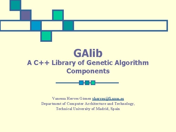 GAlib A C++ Library of Genetic Algorithm Components Vanessa Herves Gómez vherves@fi. upm. es