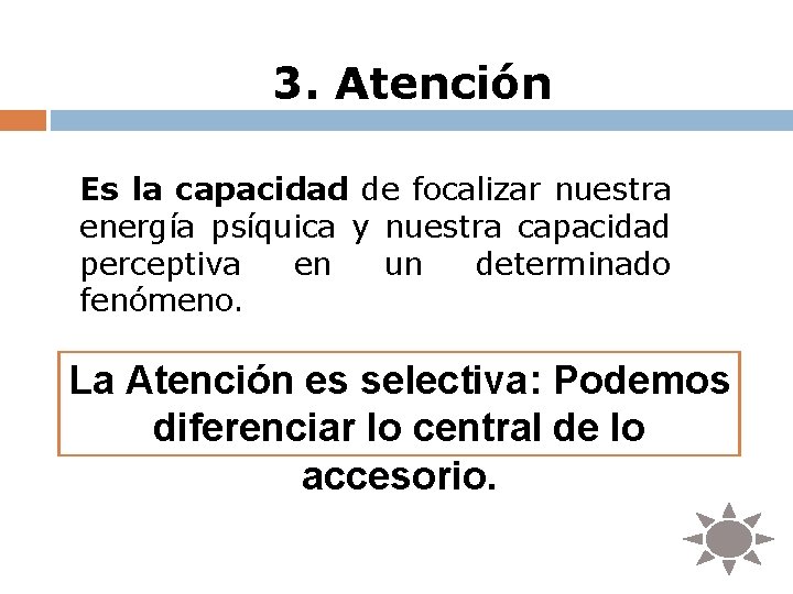 3. Atención Es la capacidad de focalizar nuestra energía psíquica y nuestra capacidad perceptiva