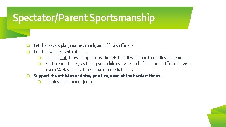 Spectator/Parent Sportsmanship ❏ Let the players play, coaches coach, and officials officiate ❏ Coaches