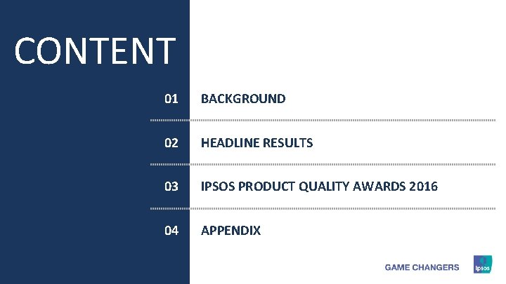 CONTENT 2 © 2017 Ipsos. 01 BACKGROUND 02 HEADLINE RESULTS 03 IPSOS PRODUCT QUALITY