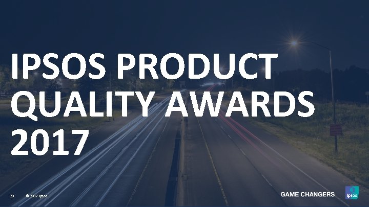 IPSOS PRODUCT QUALITY AWARDS 2017 20 © 2017 Ipsos. 