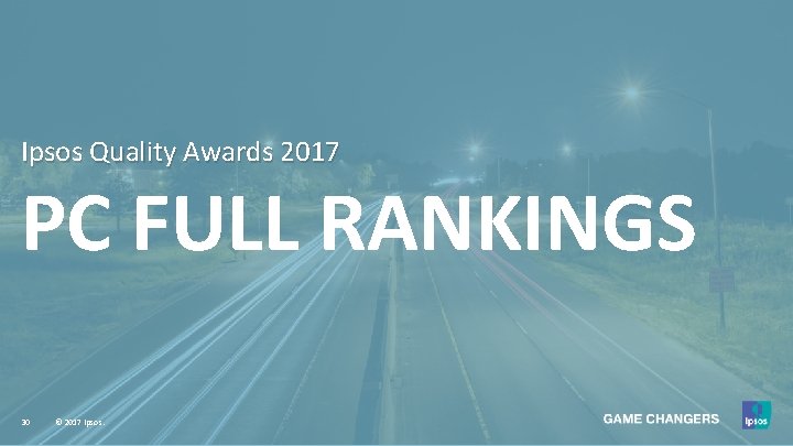 Ipsos Quality Awards 2017 PC FULL RANKINGS 30 © 2017 Ipsos. 