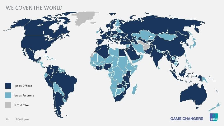 WE COVER THE WORLD Ipsos Offices Ipsos Partners Not Active 50 © 2017 Ipsos.