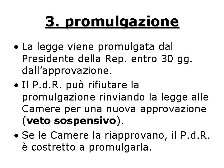 3. promulgazione • La legge viene promulgata dal Presidente della Rep. entro 30 gg.