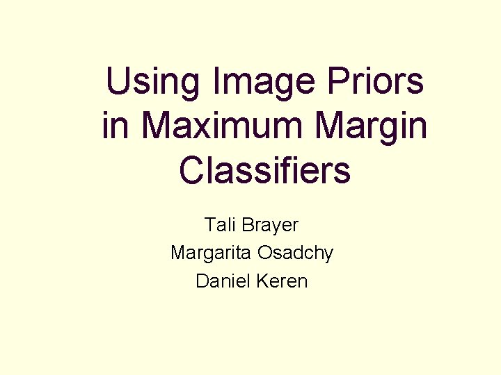 Using Image Priors in Maximum Margin Classifiers Tali Brayer Margarita Osadchy Daniel Keren 