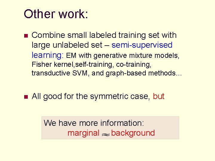 Other work: n Combine small labeled training set with large unlabeled set – semi-supervised