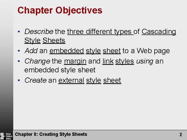 Chapter Objectives • Describe three different types of Cascading Style Sheets • Add an