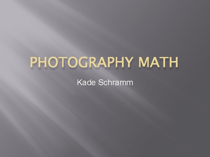 PHOTOGRAPHY MATH Kade Schramm 