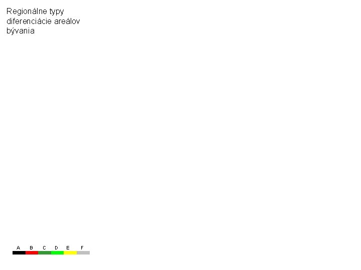 Regionálne typy diferenciácie areálov bývania A B C D E F 
