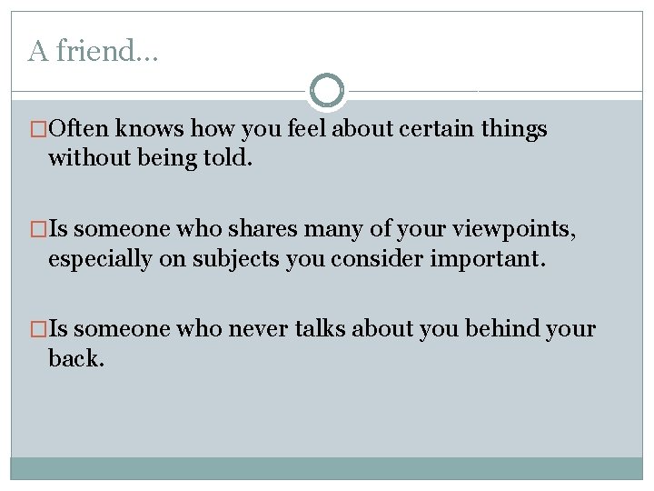 A friend… �Often knows how you feel about certain things without being told. �Is A friend… �Often knows how you feel about certain things without being told. �Is