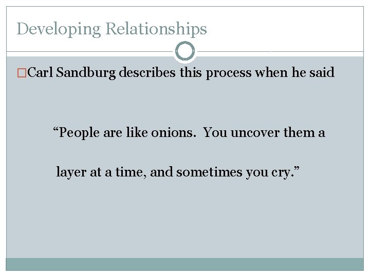 Developing Relationships �Carl Sandburg describes this process when he said “People are like onions. Developing Relationships �Carl Sandburg describes this process when he said “People are like onions.