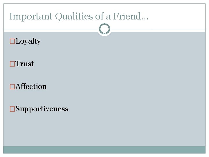Important Qualities of a Friend… �Loyalty �Trust �Affection �Supportiveness Important Qualities of a Friend… �Loyalty �Trust �Affection �Supportiveness