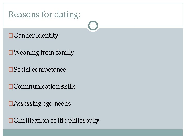 Reasons for dating: �Gender identity �Weaning from family �Social competence �Communication skills �Assessing ego Reasons for dating: �Gender identity �Weaning from family �Social competence �Communication skills �Assessing ego
