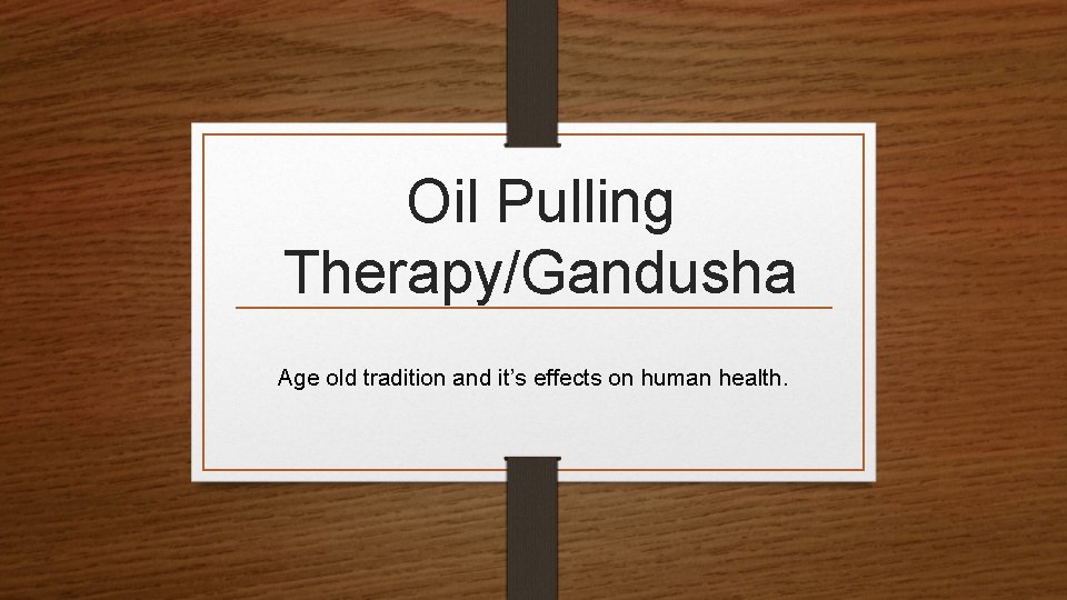 Oil Pulling Therapy/Gandusha Age old tradition and it’s effects on human health. 