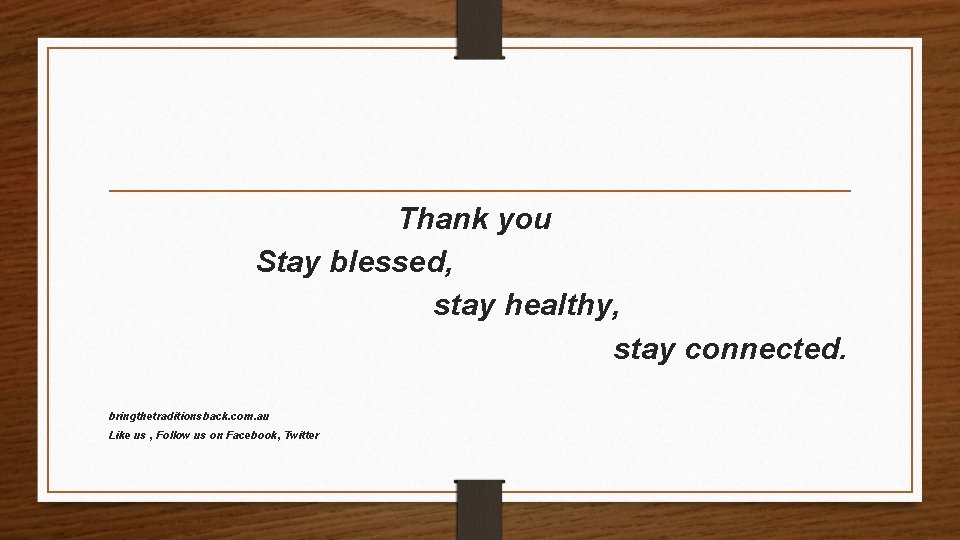 Thank you Stay blessed, stay healthy, stay connected. bringthetraditionsback. com. au Like us ,
