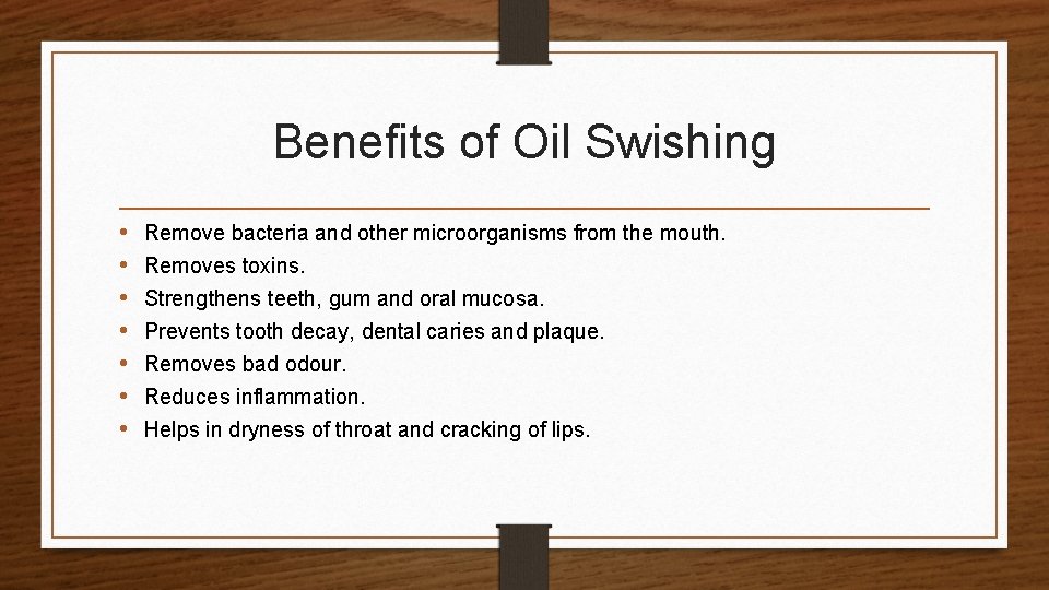 Benefits of Oil Swishing • • Remove bacteria and other microorganisms from the mouth.