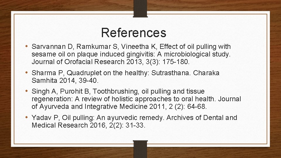 References • Sarvannan D, Ramkumar S, Vineetha K, Effect of oil pulling with sesame