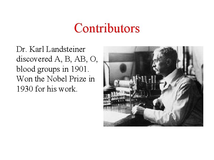 Contributors Dr. Karl Landsteiner discovered A, B, AB, O, blood groups in 1901. Won