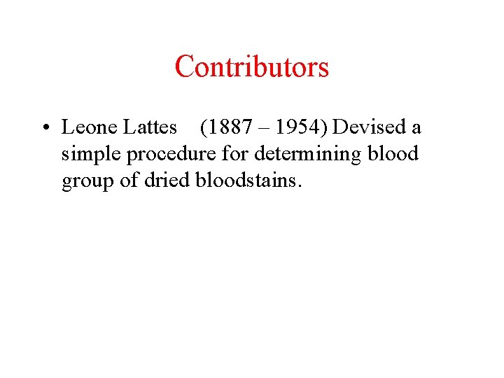 Contributors • Leone Lattes (1887 – 1954) Devised a simple procedure for determining blood