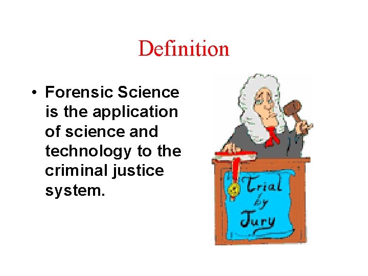 Definition • Forensic Science is the application of science and technology to the criminal