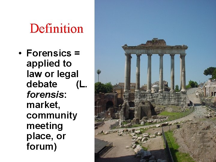 Definition • Forensics = applied to law or legal debate (L. forensis: market, community