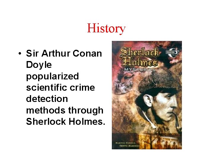 History • Sir Arthur Conan Doyle popularized scientific crime detection methods through Sherlock Holmes.