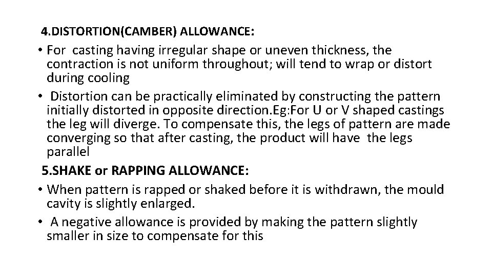 4. DISTORTION(CAMBER) ALLOWANCE: • For casting having irregular shape or uneven thickness, the contraction