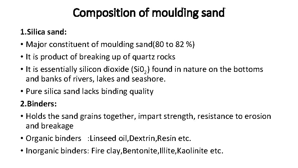 Composition of moulding sand 1. Silica sand: • Major constituent of moulding sand(80 to