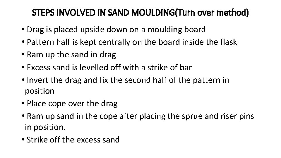 STEPS INVOLVED IN SAND MOULDING(Turn over method) • Drag is placed upside down on