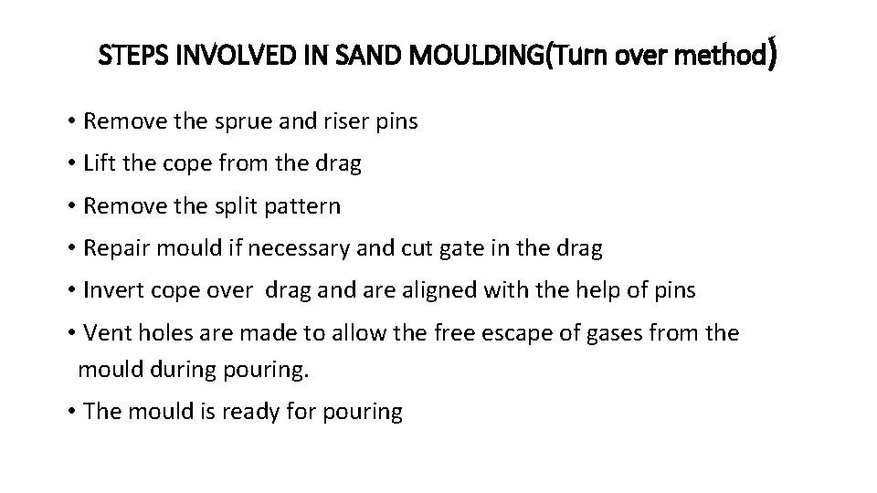 STEPS INVOLVED IN SAND MOULDING(Turn over method) • Remove the sprue and riser pins