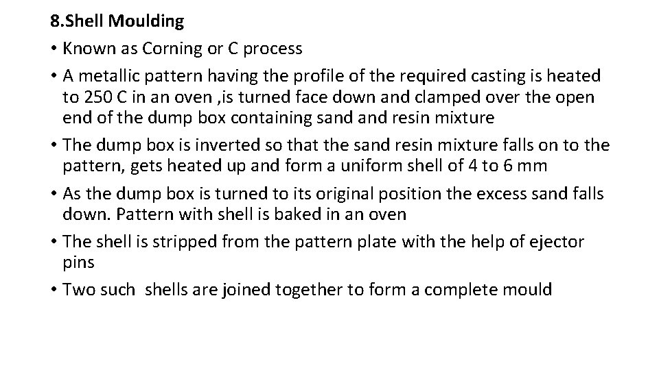 8. Shell Moulding • Known as Corning or C process • A metallic pattern