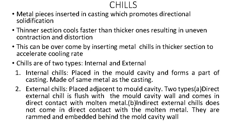 CHILLS • Metal pieces inserted in casting which promotes directional solidification • Thinner section