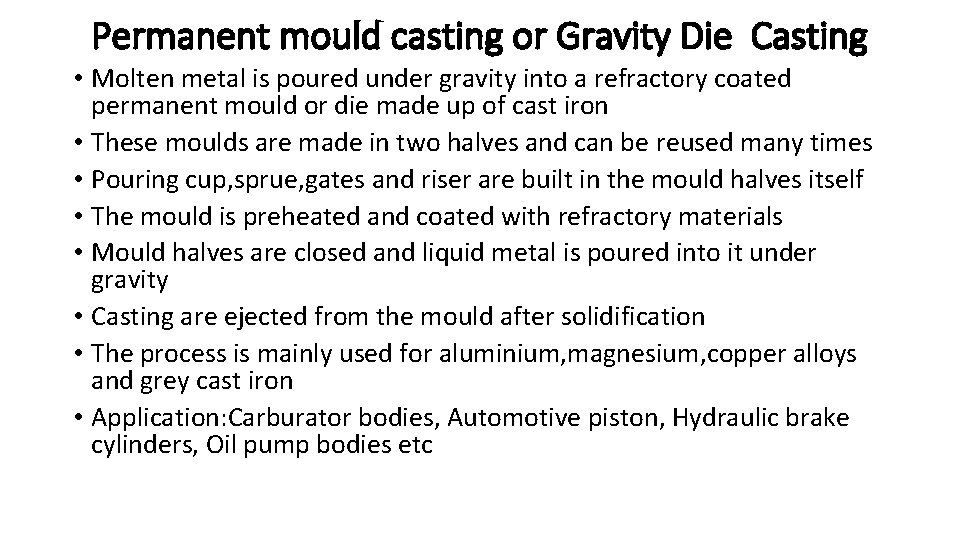 Permanent mould casting or Gravity Die Casting • Molten metal is poured under gravity