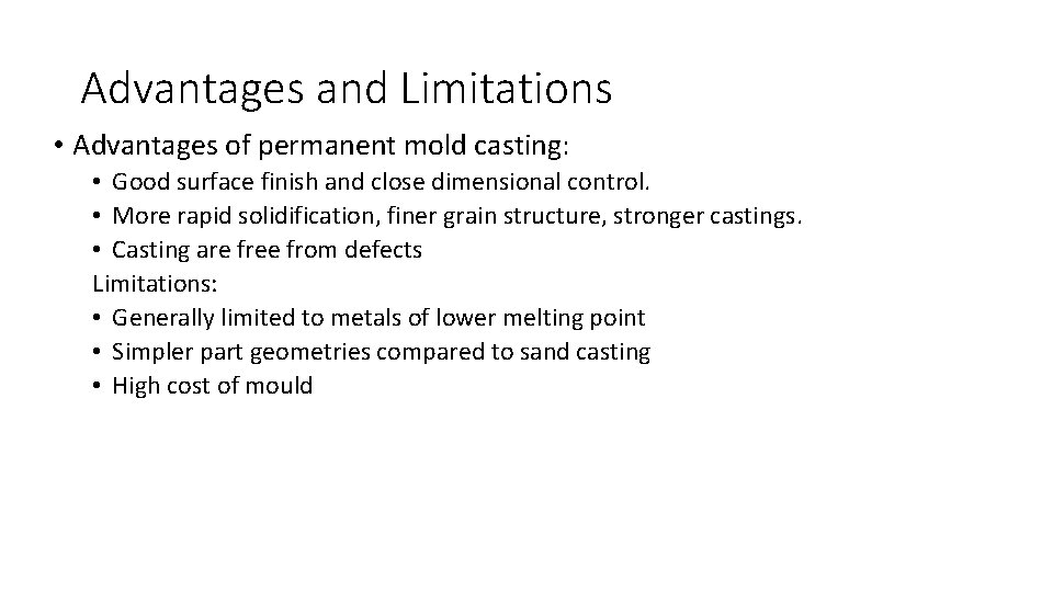 Advantages and Limitations • Advantages of permanent mold casting: • Good surface finish and