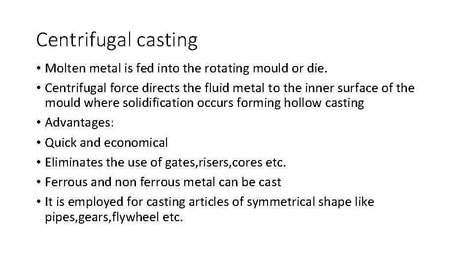 Centrifugal casting • Molten metal is fed into the rotating mould or die. •
