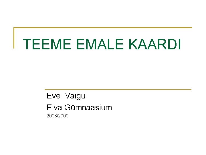 TEEME EMALE KAARDI Eve Vaigu Elva Gümnaasium 2008/2009 