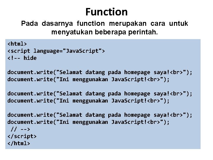 Function Pada dasarnya function merupakan cara untuk menyatukan beberapa perintah. <html> <script language="Java. Script">