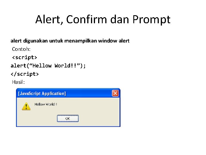 Alert, Confirm dan Prompt alert digunakan untuk menampilkan window alert Contoh: <script> alert(“Hellow World!!”);