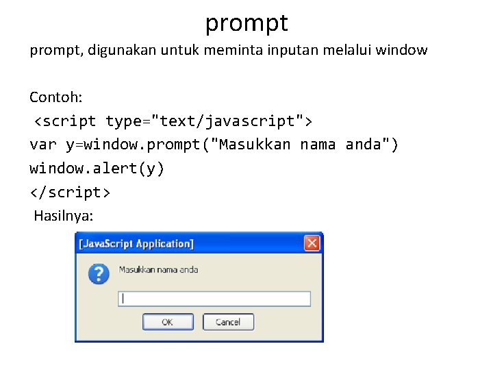 prompt, digunakan untuk meminta inputan melalui window Contoh: <script type="text/javascript"> var y=window. prompt("Masukkan nama