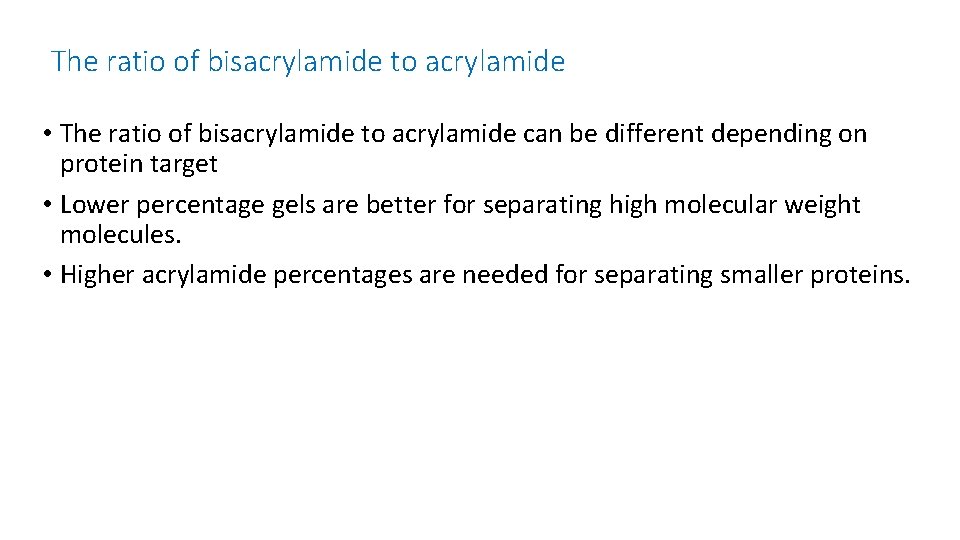 The ratio of bisacrylamide to acrylamide • The ratio of bisacrylamide to acrylamide can