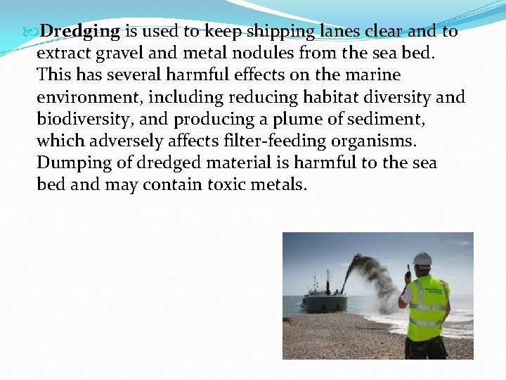  Dredging is used to keep shipping lanes clear and to extract gravel and
